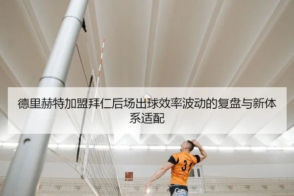 德里赫特加盟拜仁后场出球效率波动的复盘与新体系适配